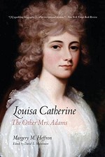 LOUISA CATHERINE: THE OTHER MRS. ADAMS By Margery M. Heffron & David L. Mint