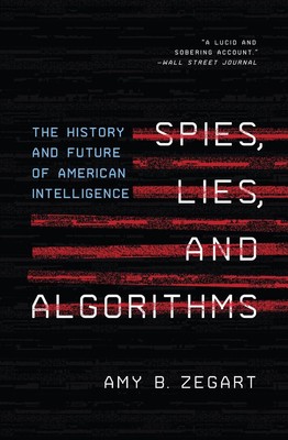 Spies, Lies, and Algorithms: The History and Future of American Intelligence by 