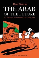 The Arab of the Future: A Childhood in the Middle East, 1978-1984: A Graphic...