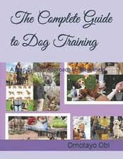 The Complete Guide to Dog Training: A Step-by-Step Approach for Beginners by Omo