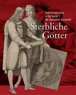 Sterbliche Götter: Raffael und Dürer in der Kunst der deutschen Romantik Mi ...