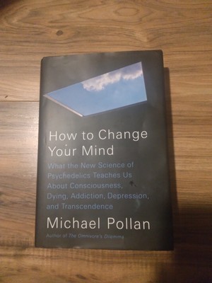 How to Change Your Mind : What the New Science of Psychedelics Teaches Us about