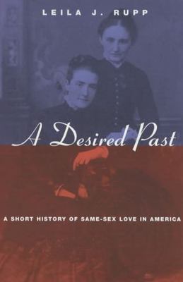 A Desired Past: A Short History of Same-Sex Love in America by Rupp, Leila J.
