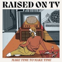 Raised On Tv - Make Time To Make Time - Cd - G3Z