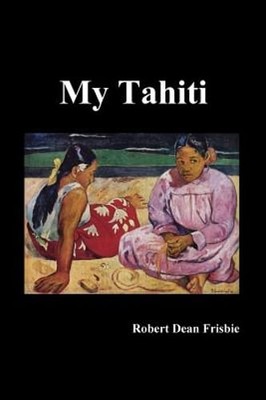 My Tahiti by Robert Dean Frisbie: New