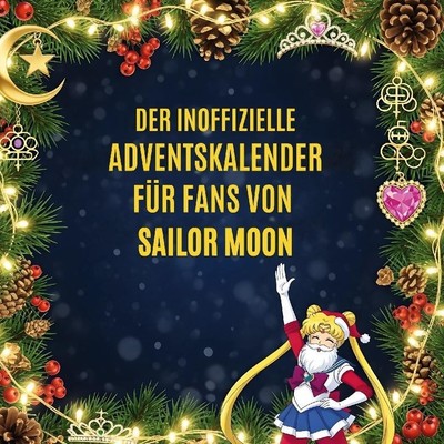 Der inoffizielle Adventskalender für Fans von Sailor Moon Alice Weber