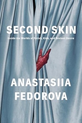 Second Skin : inside the Worlds of Fetish, Kink, and De - Hardcover NEW Anastasi