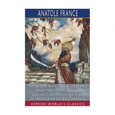 The Seven Wives of Bluebeard, and The Story of the Duchess of Cicogne and of ...