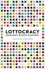 Lottocracy: Democracy Without Elections by Alexander Guerrero