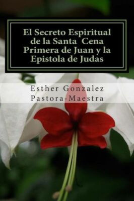 El Secreto Espiritual De La Santa Cena: Primera De Juan Y Epistola De Judas