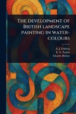 The Development of British Landscape Painting in Water-colours by A.J. Finberg P