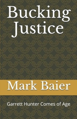 Baier - Bucking Justice  Garrett Hunter Comes of Age - New paperback o - X555z