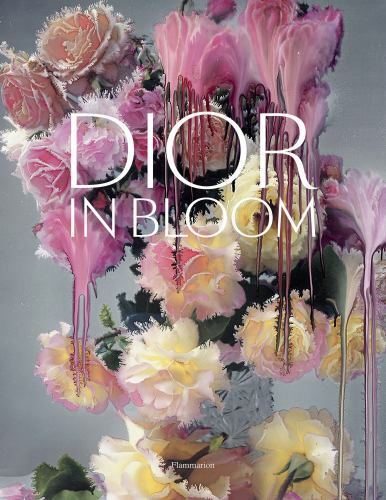 Dior in Bloom by Justine Picardie, Jérôme Hanover, Alain Stella and Naomi ...