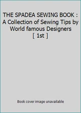 THE SPADEA SEWING BOOK : A Collection of Sewing Tips by World famous...