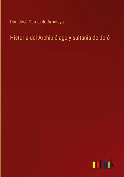 Don José GarcíA De Arboleya | Historia Del ArchipiéLago Y Sultania De Joló-image