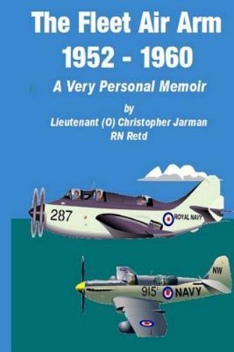 Fleet Air Arm 1952-1960 : A Very Personal Memoir by Christopher Jarman ...