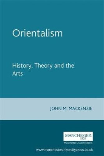 Thumbnail - Orientalism: History, Theory And The Arts By Mackenzie, John M.