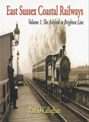  East Suss** Coastal Railways: Volume 1: Ashford to Brighton Line, O'Callaghan 