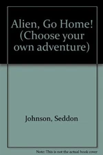 ALIEN, GO HOME! (CHOOSE YOUR OWN ADVENTURE, NO 101) By Seddon Johnson EXCELLENT
