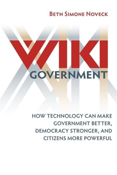 Wiki Government : How Technology Can Make Government Better, Democracy Strong...