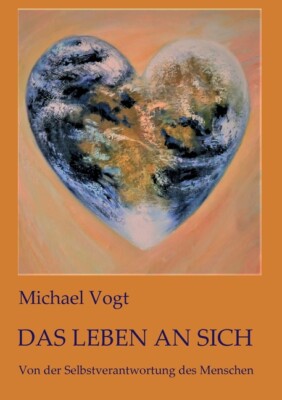 Das Leben An Sich: Von Der Selbstverantwortung Des Menschen