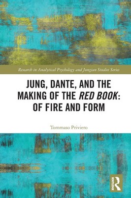 Jung, Dante, and the Making of the Red Book Of Fire and Form Tommaso Priviero