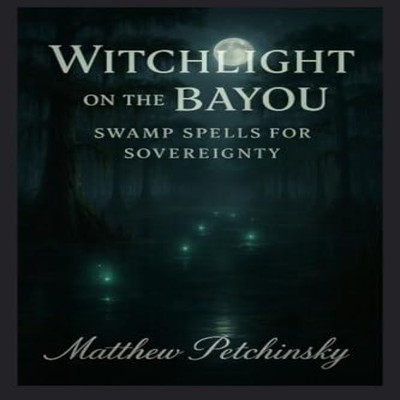 Witchlight on the Bayou Swamp Spells for Sovereignty Matthew Petc