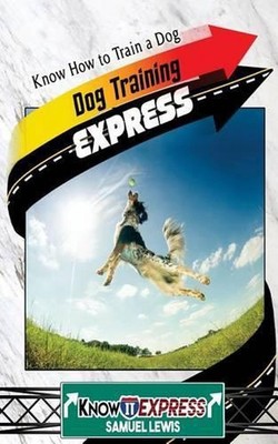 Dog Training Express: Know How to Train a Dog by Samuel Lewis (English) Paperbac