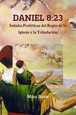 DANIEL 8:23 Seales Profticas del Rapto de la Iglesia y la Tribulacin: 23 Se?ales