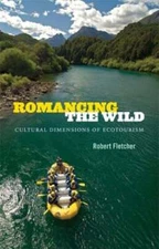Romancing the Wild: Cultural Dimensions of Ecotourism by Robert Fletcher: Used