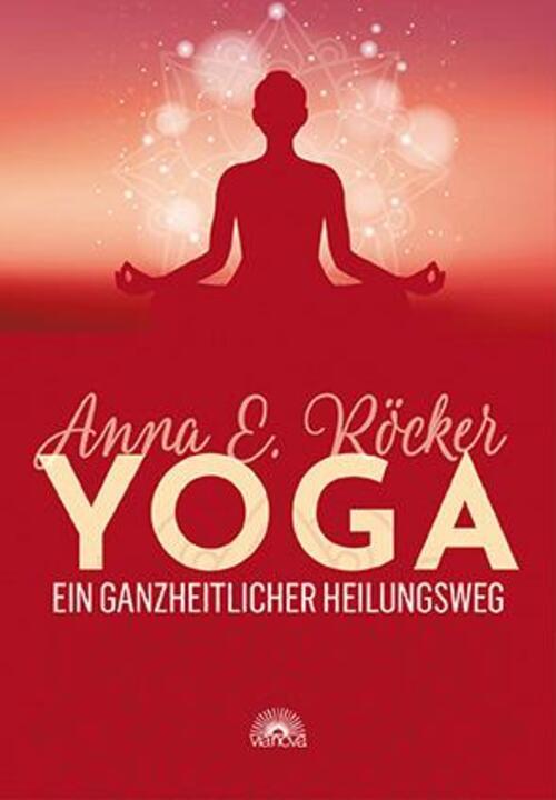 Thumbnail - Yoga - Ein Ganzheitlicher Heilungsweg | Anna E. Röcker | Buch |