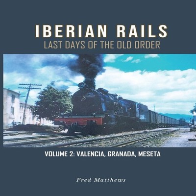 Iberian Rails Last Days of the Old Order Vol. 2 Fred Matthews Har