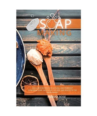 Soap Making: Exclusive recipes for natural and fragrant homemade soap. Gentle on