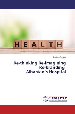 Re-thinking Re-imagining Re-branding Albanian's Hospital Rudina Degjoni