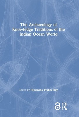 The Archaeology of Knowledge Traditions of the Indian Ocean W... - 9780367335465