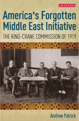 America's Forgotten Middle East Initiative: The King-Crane Commission of 1919 by