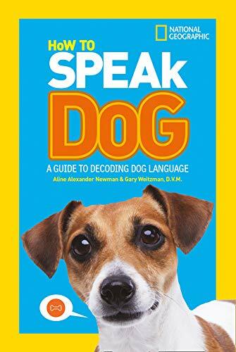 How To Speak Dog: A Guide to Decoding Dog Language By National Geographic Kids