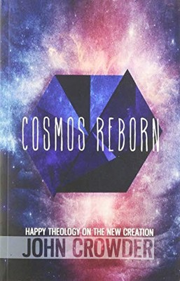 Cosmos Reborn : Happy Theology on the ..., John Crowder