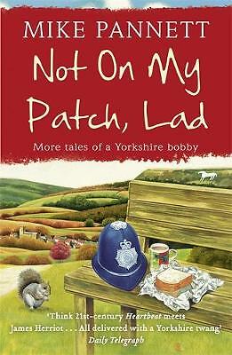 Not On My Patch, Lad: More Tales of a Yorkshire Bobby by Mike Pannett...