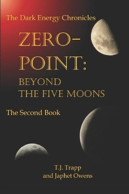 The Dark Energy Chronicles Zero -Point: Beyond the Five Moons by Japhet Owens (E