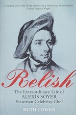 Relish: The Extraordinary Life of Alexis Soyer, Victo... by Cowen, Ruth Hardback