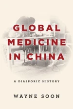Global Medicine in China: A Diasporic History by Soon, Wayne [Paperback]
