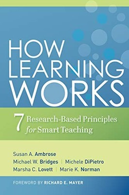 How Learning Works: Seven Research-Based Principles for Smart Teaching by Ambro