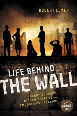Life Behind the Wall: Candy Bombers, Beetle Bunker, and Smuggler's Treasure by R