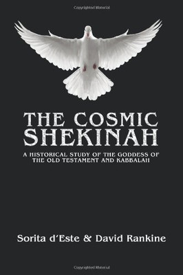 The Cosmic Shekinah: A historical study of the goddess of... - d'Este, Sorita