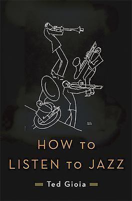 How to Listen to Jazz by Ted Gioia (2016, Hardcover)