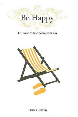 Be Happy: 170 Ways to Transform Your Day by Patrick Lindsay (Hardcover, 2010)