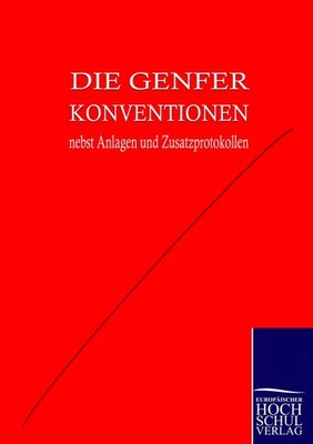 Die Genfer Konventionen nebst Anhängen und Zusatzprotokollen Internationales Kom