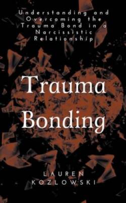 Trauma Bonding: Understanding and Overcoming the Traumatic Bond in a Narc - GOOD