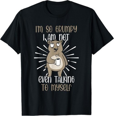 I'm So Grumpy I'm Not Even Talking To Myself Humor Sarcasm T-Shirt